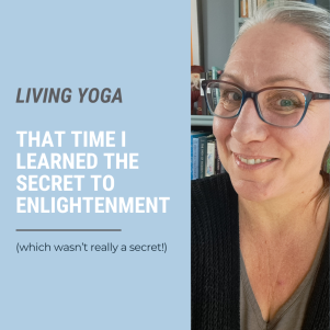 that time I learned the secret to enlightenment (which wasn't really a secret)